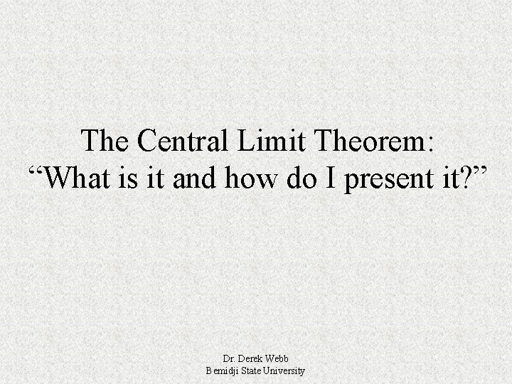 The Central Limit Theorem: “What is it and how do I present it? ”