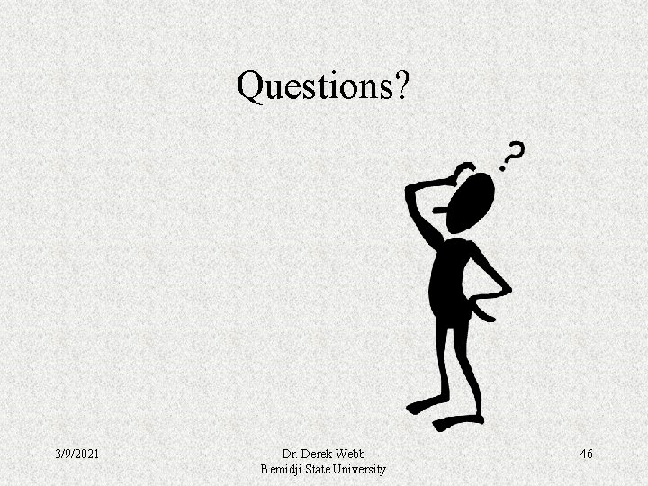 Questions? 3/9/2021 Dr. Derek Webb Bemidji State University 46 