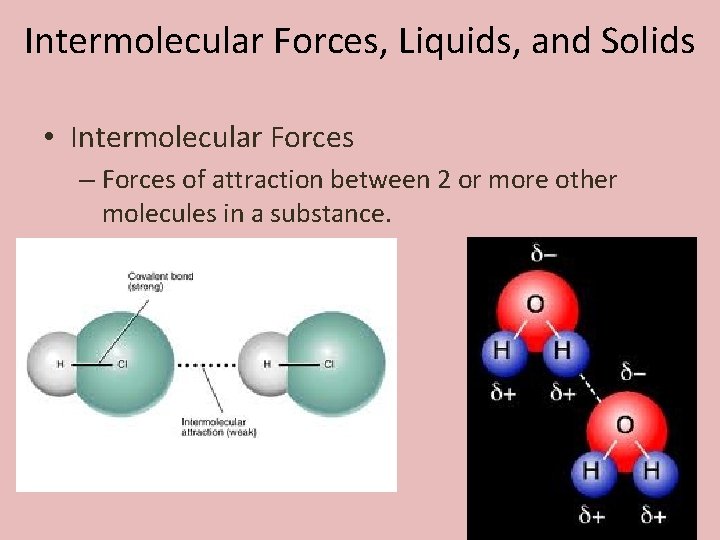 Intermolecular Forces, Liquids, and Solids • Intermolecular Forces – Forces of attraction between 2