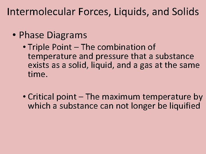 Intermolecular Forces, Liquids, and Solids • Phase Diagrams • Triple Point – The combination