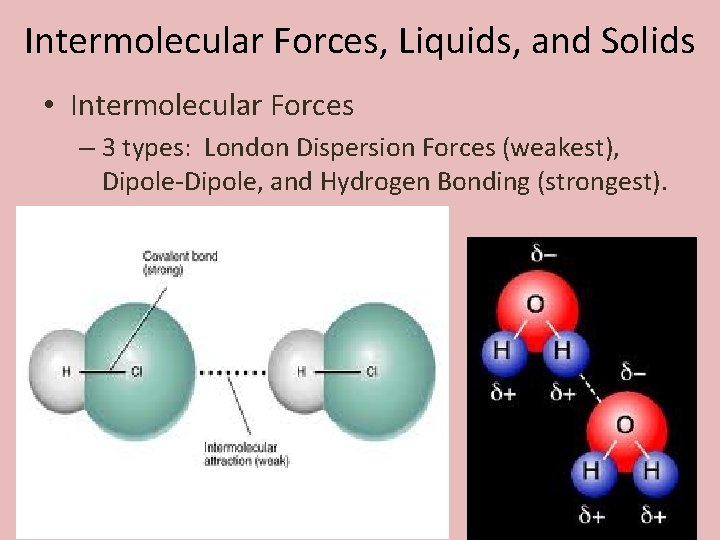 Intermolecular Forces, Liquids, and Solids • Intermolecular Forces – 3 types: London Dispersion Forces