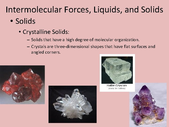 Intermolecular Forces, Liquids, and Solids • Crystalline Solids: – Solids that have a high