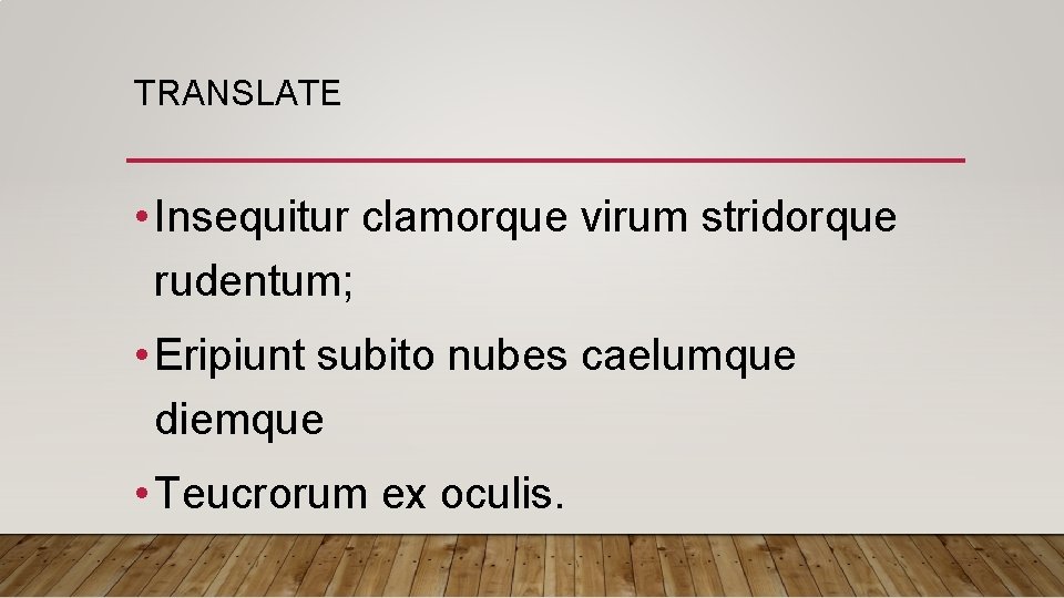 TRANSLATE • Insequitur clamorque virum stridorque rudentum; • Eripiunt subito nubes caelumque diemque •