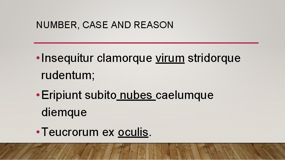 NUMBER, CASE AND REASON • Insequitur clamorque virum stridorque rudentum; • Eripiunt subito nubes