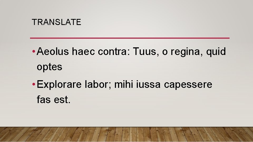 TRANSLATE • Aeolus haec contra: Tuus, o regina, quid optes • Explorare labor; mihi