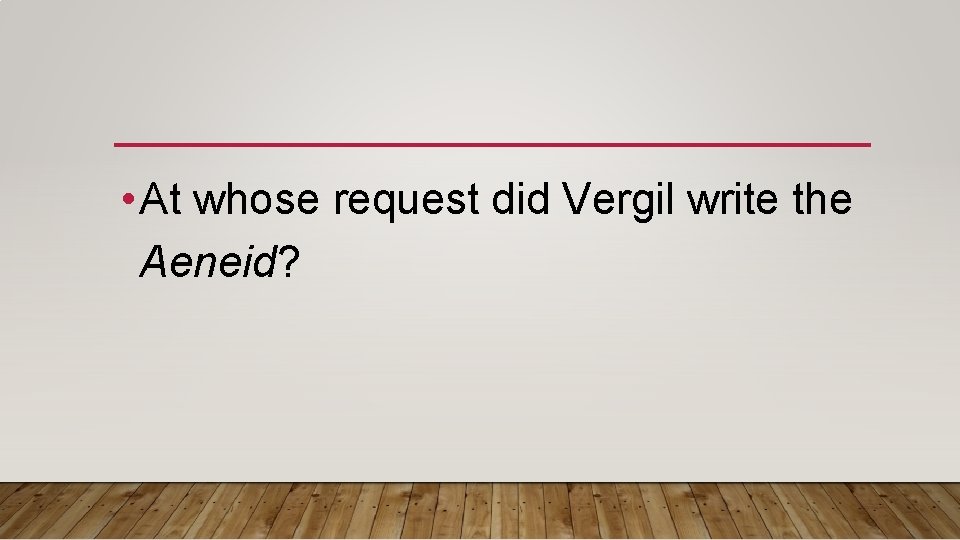  • At whose request did Vergil write the Aeneid? 
