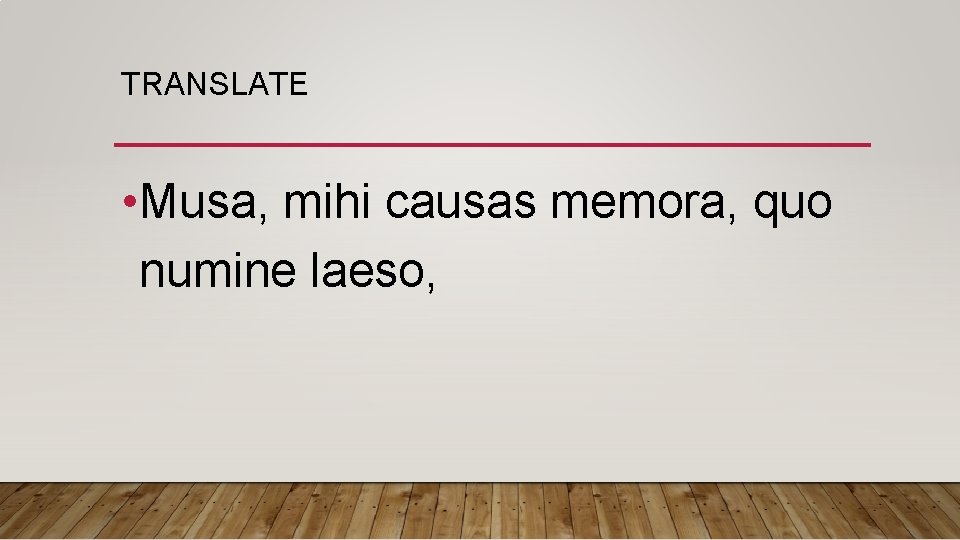 TRANSLATE • Musa, mihi causas memora, quo numine laeso, 