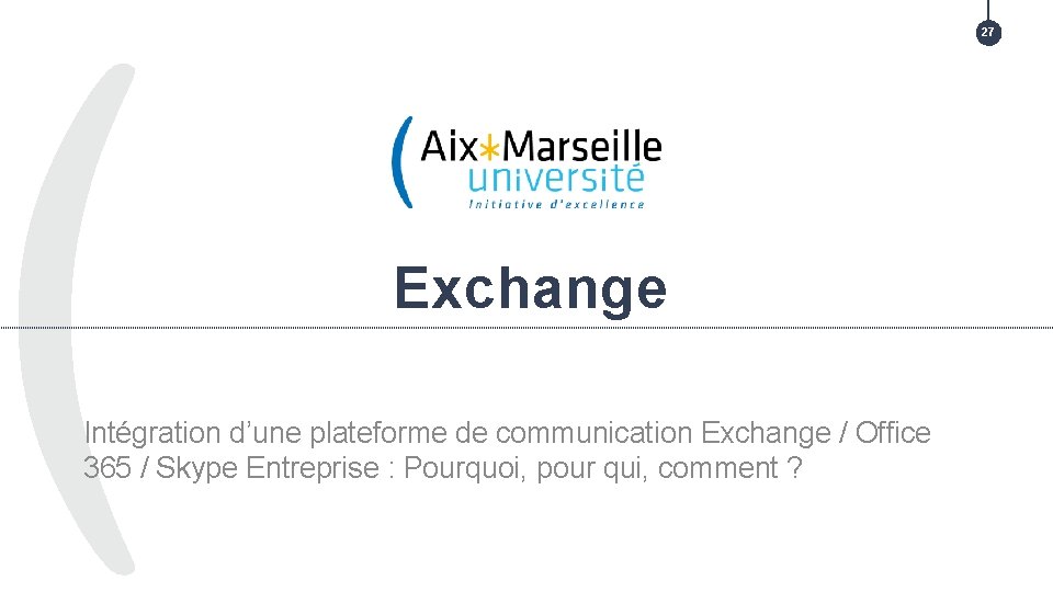 27 TITRE DE LA PRÉSENTATION > TITRE DE LA PARTIE Exchange Intégration d’une plateforme