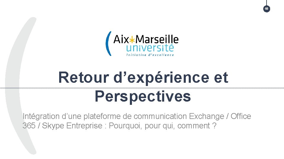 40 TITRE DE LA PRÉSENTATION > TITRE DE LA PARTIE Retour d’expérience et Perspectives