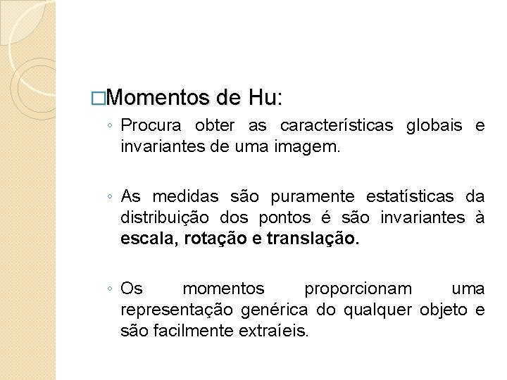 �Momentos de Hu: ◦ Procura obter as características globais e invariantes de uma imagem.