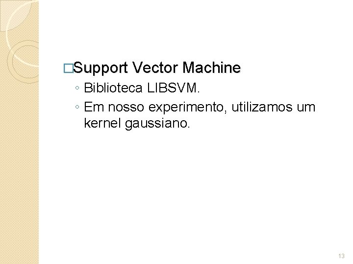 �Support Vector Machine ◦ Biblioteca LIBSVM. ◦ Em nosso experimento, utilizamos um kernel gaussiano.