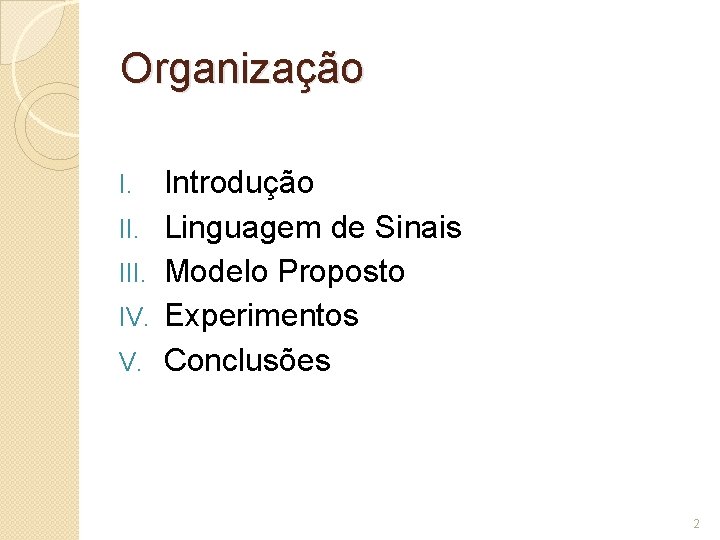 Organização I. III. IV. V. Introdução Linguagem de Sinais Modelo Proposto Experimentos Conclusões 2