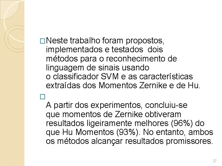 �Neste trabalho foram propostos, implementados e testados dois métodos para o reconhecimento de linguagem