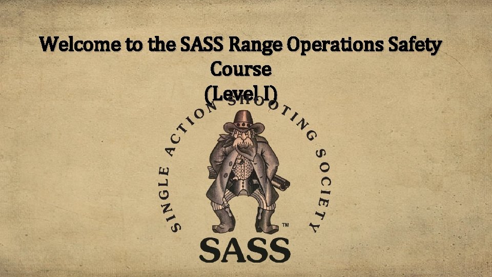 Welcome to the SASS Range Operations Safety Course (Level I) 