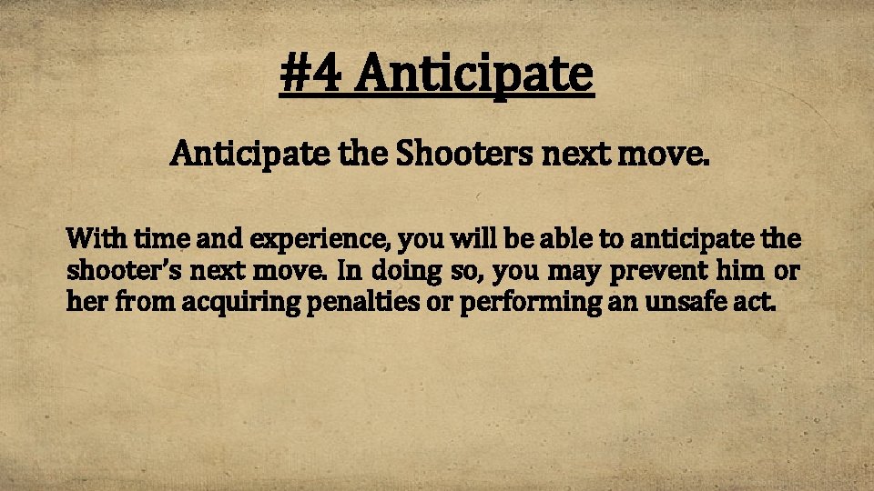 #4 Anticipate the Shooters next move. With time and experience, you will be able