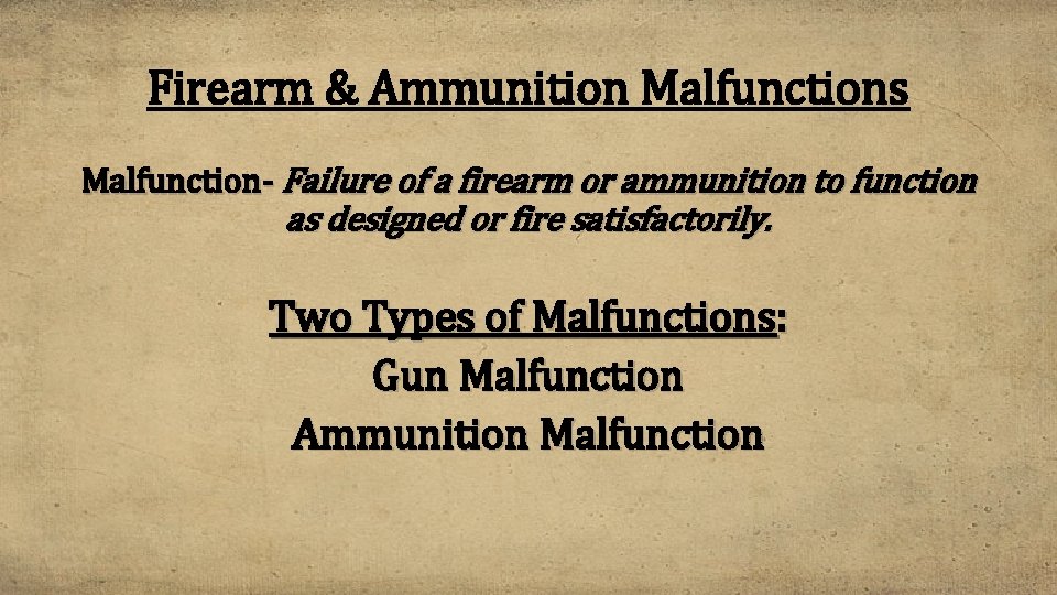 Firearm & Ammunition Malfunctions Malfunction- Failure of a firearm or ammunition to function as