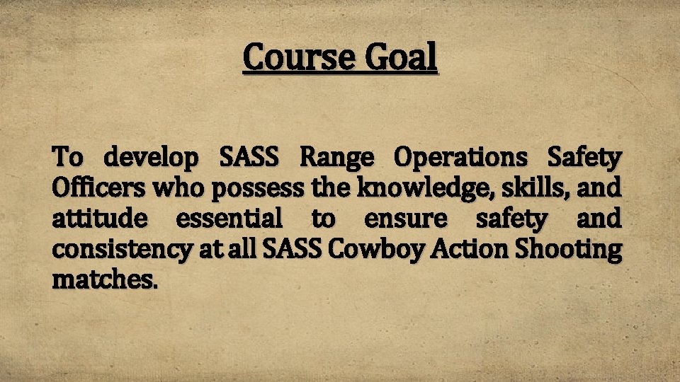 Course Goal To develop SASS Range Operations Safety Officers who possess the knowledge, skills,