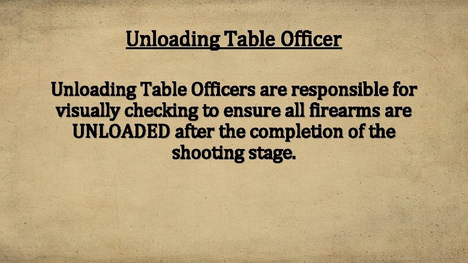 Unloading Table Officers are responsible for visually checking to ensure all firearms are UNLOADED