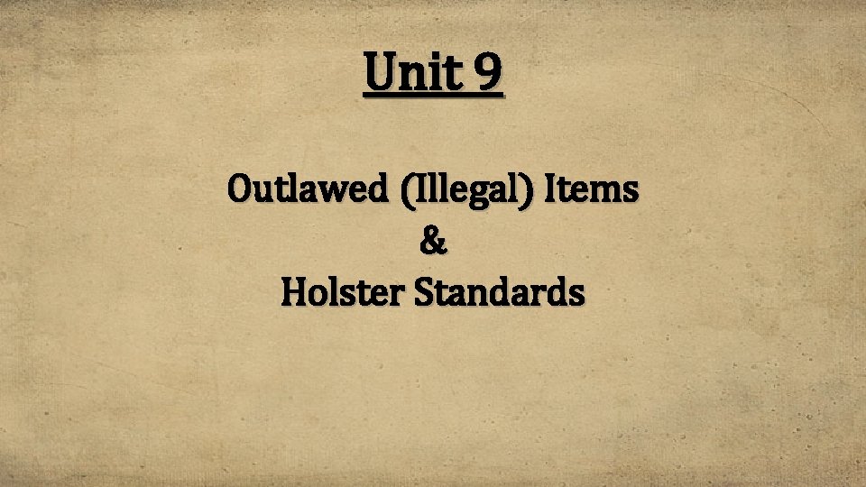 Unit 9 Outlawed (Illegal) Items & Holster Standards 