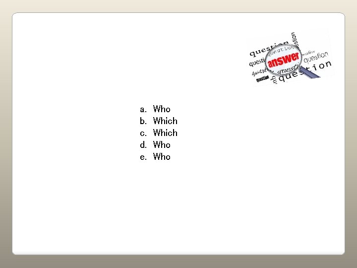 a. b. c. d. e. Who Which Who 