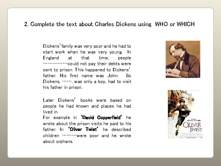 2. Complete the text about Charles Dickens using WHO or WHICH Dickens`family was very