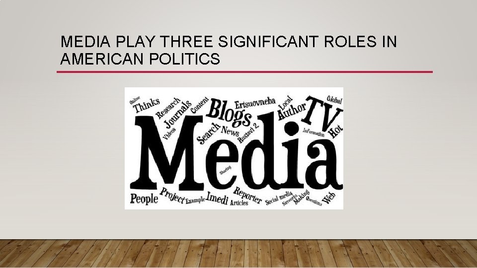 MEDIA PLAY THREE SIGNIFICANT ROLES IN AMERICAN POLITICS 