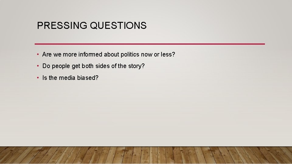 PRESSING QUESTIONS • Are we more informed about politics now or less? • Do