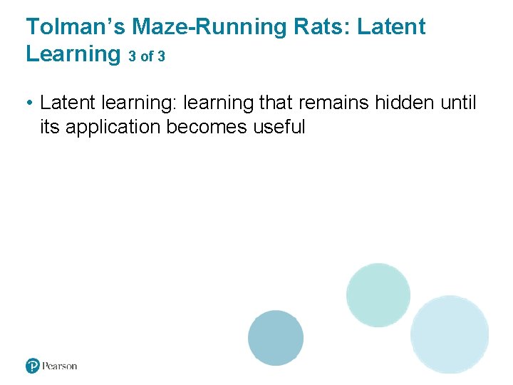 Tolman’s Maze-Running Rats: Latent Learning 3 of 3 • Latent learning: learning that remains