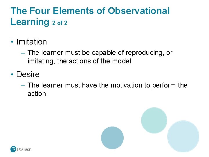 The Four Elements of Observational Learning 2 of 2 • Imitation – The learner