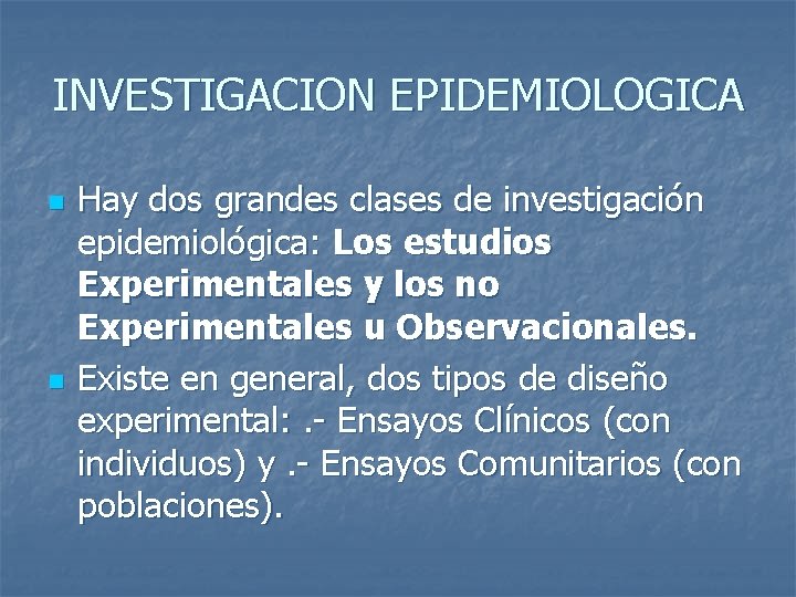 INVESTIGACION EPIDEMIOLOGICA n n Hay dos grandes clases de investigación epidemiológica: Los estudios Experimentales