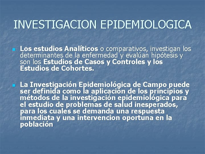 INVESTIGACION EPIDEMIOLOGICA n n Los estudios Analíticos o comparativos, investigan los determinantes de la