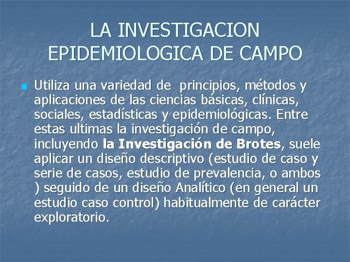 LA INVESTIGACION EPIDEMIOLOGICA DE CAMPO n Utiliza una variedad de principios, métodos y aplicaciones