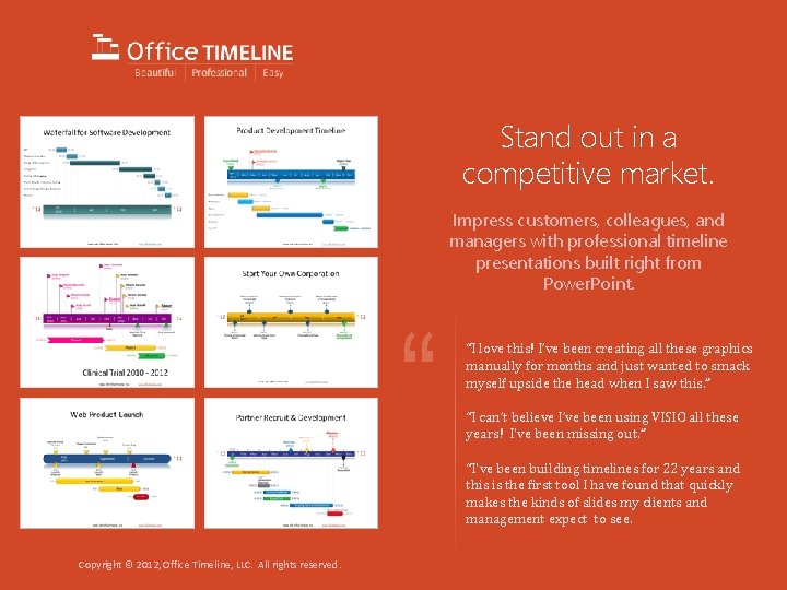 Stand out in a competitive market. Impress customers, colleagues, and managers with professional timeline