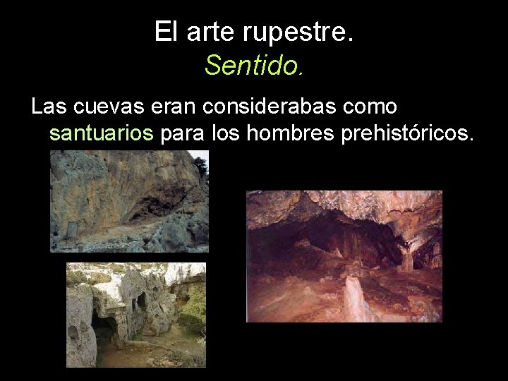 El arte rupestre. Sentido. Las cuevas eran considerabas como santuarios para los hombres prehistóricos.
