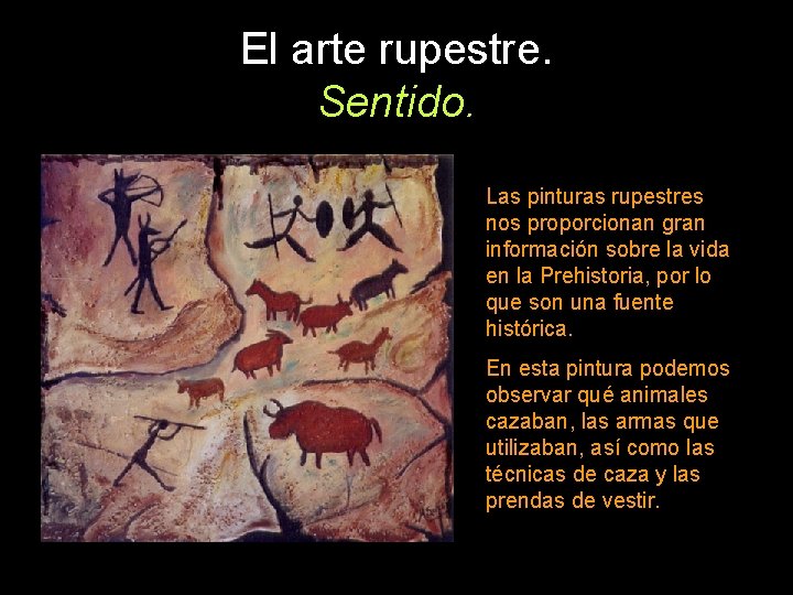 El arte rupestre. Sentido. Las pinturas rupestres nos proporcionan gran información sobre la vida
