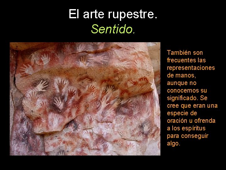 El arte rupestre. Sentido. También son frecuentes las representaciones de manos, aunque no conocemos