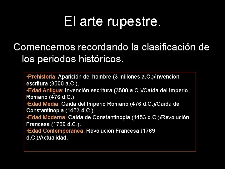 El arte rupestre. Comencemos recordando la clasificación de los periodos históricos. • Prehistoria: Aparición