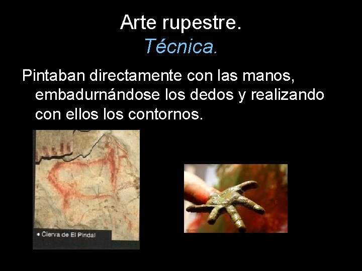 Arte rupestre. Técnica. Pintaban directamente con las manos, embadurnándose los dedos y realizando con