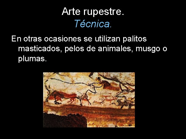 Arte rupestre. Técnica. En otras ocasiones se utilizan palitos masticados, pelos de animales, musgo