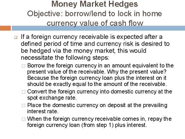 Money Market Hedges Objective: borrow/lend to lock in home currency value of cash flow