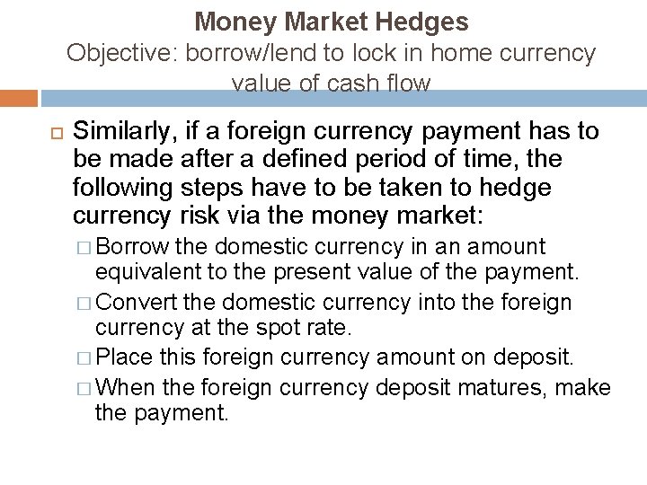 Money Market Hedges Objective: borrow/lend to lock in home currency value of cash flow