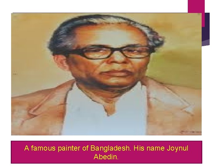 A famous painter of Bangladesh. His name Joynul Abedin. 