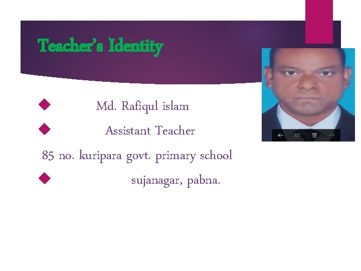 Teacher’s Identity Md. Rafiqul islam Assistant Teacher 85 no. kuripara govt. primary school sujanagar,