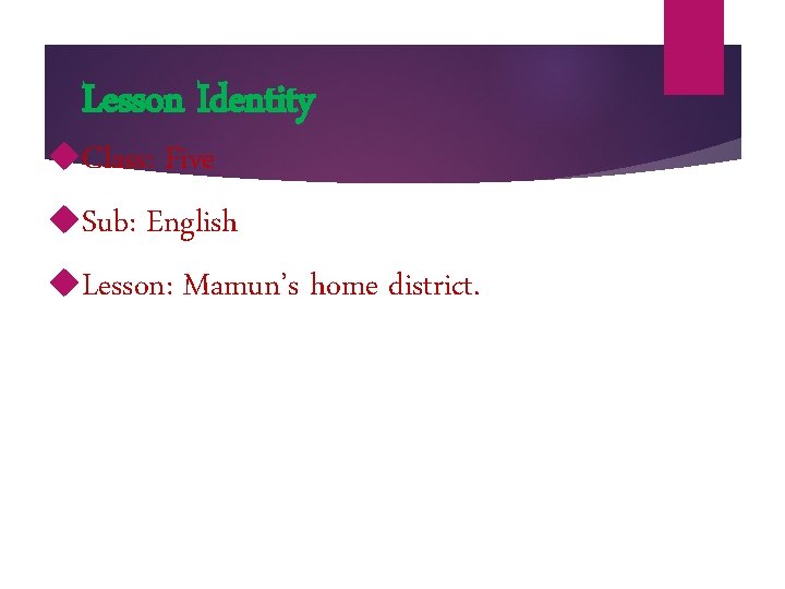 Lesson Identity Class: Five Sub: English Lesson: Mamun’s home district. 