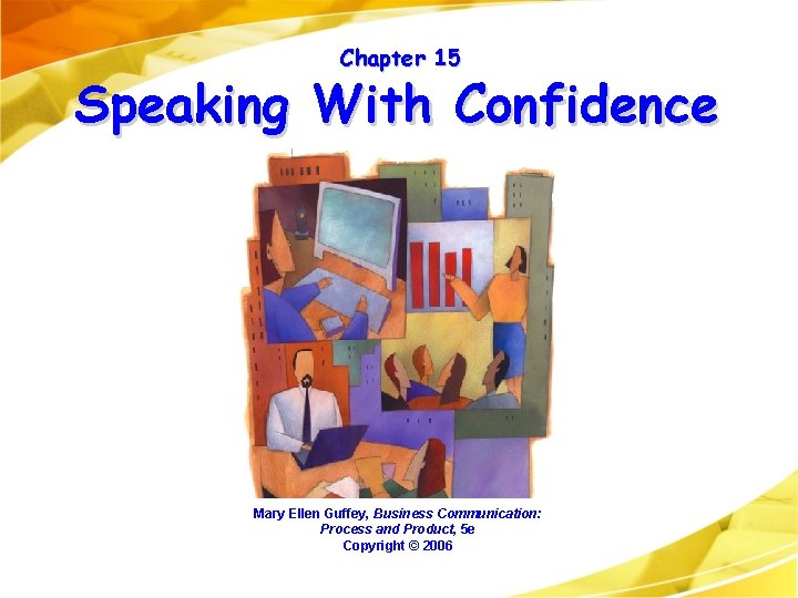 Chapter 15 Speaking With Confidence Mary Ellen Guffey, Business Communication: Process and Product, 5