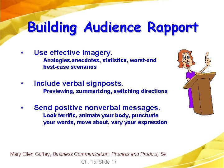 Building Audience Rapport • Use effective imagery. Analogies, anecdotes, statistics, worst-and best-case scenarios •