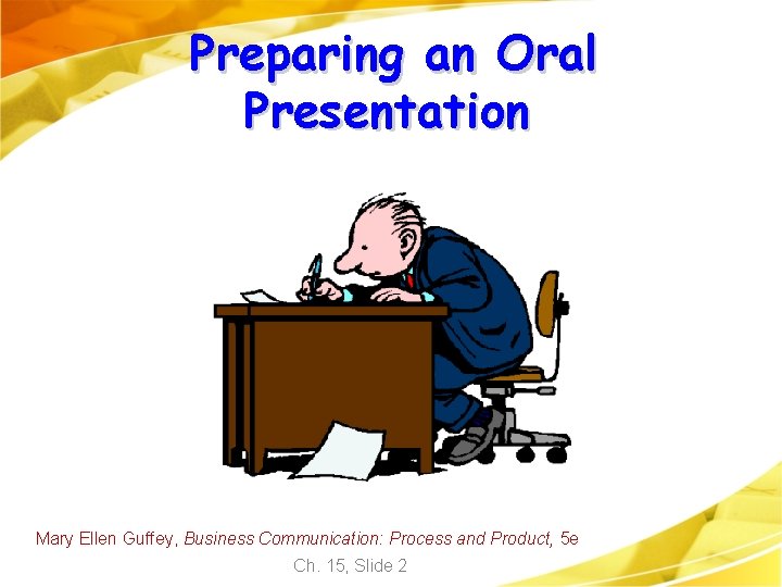 Preparing an Oral Presentation Mary Ellen Guffey, Business Communication: Process and Product, 5 e