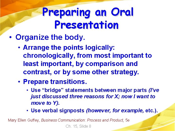 Preparing an Oral Presentation • Organize the body. • Arrange the points logically: chronologically,