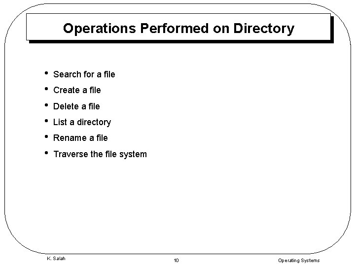 Operations Performed on Directory • • • Search for a file Create a file