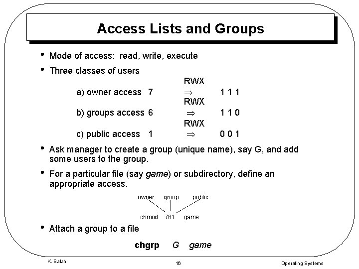 Access Lists and Groups • • Mode of access: read, write, execute Three classes
